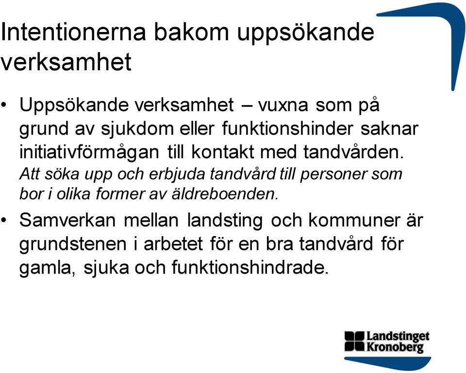 Att söka upp och erbjuda tandvård till personer som bor i olika former av äldreboenden.