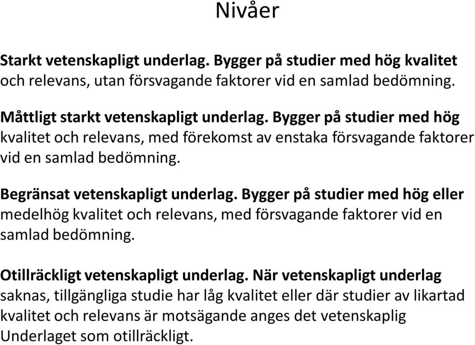 Begränsat vetenskapligt underlag. Bygger på studier med hög eller medelhög kvalitet och relevans, med försvagande faktorer vid en samlad bedömning.