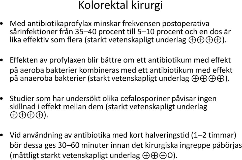 Effekten av profylaxen blir bättre om ett antibiotikum med effekt på aeroba bakterier kombineras med ett antibiotikum med effekt på anaeroba bakterier  Studier som har