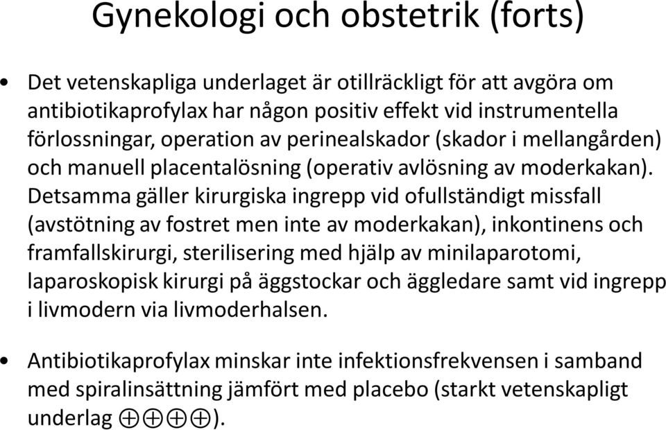 Detsamma gäller kirurgiska ingrepp vid ofullständigt missfall (avstötning av fostret men inte av moderkakan), inkontinens och framfallskirurgi, sterilisering med hjälp av