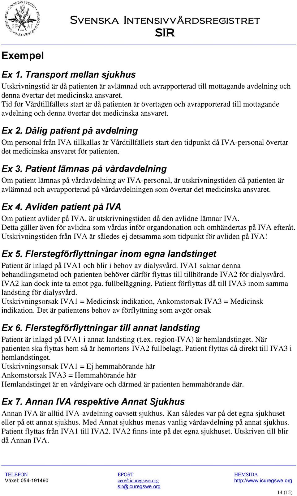 Dålig patient på avdelning Om personal från IVA tillkallas är Vårdtillfällets start den tidpunkt då IVA-personal övertar det medicinska ansvaret för patienten. Ex 3.