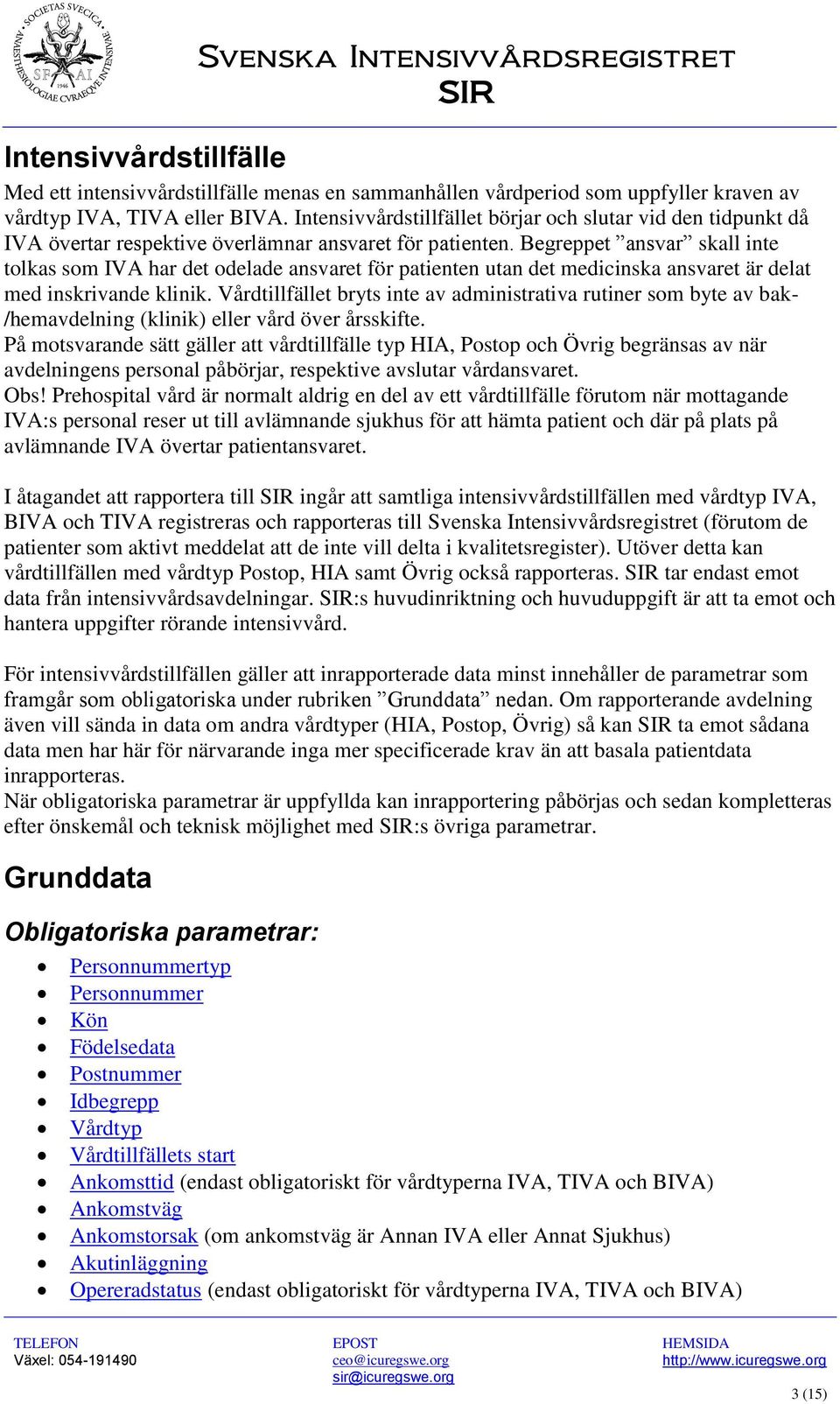 Begreppet ansvar skall inte tolkas som IVA har det odelade ansvaret för patienten utan det medicinska ansvaret är delat med inskrivande klinik.
