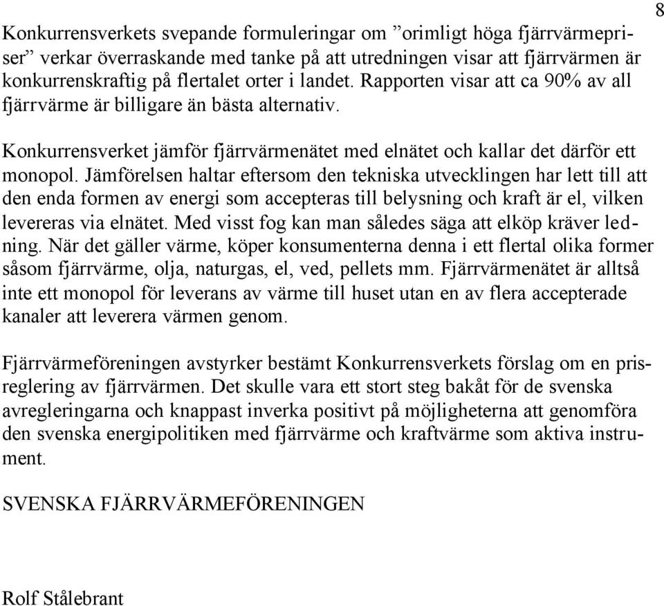 Jämförelsen haltar eftersom den tekniska utvecklingen har lett till att den enda formen av energi som accepteras till belysning och kraft är el, vilken levereras via elnätet.