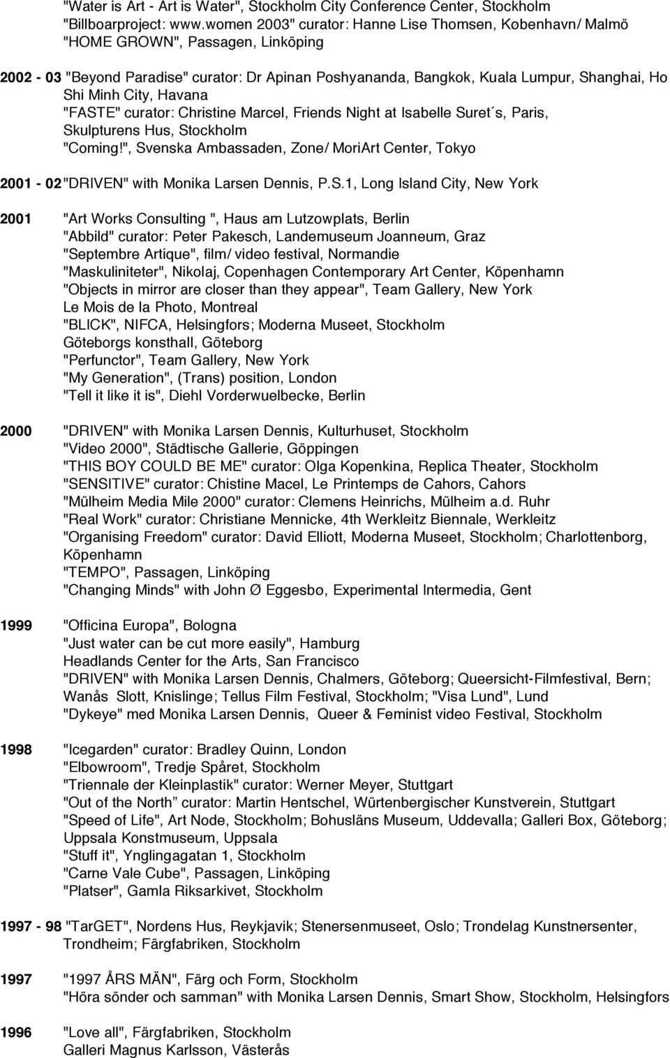 City, Havana "FASTE" curator: Christine Marcel, Friends Night at Isabelle Suret s, Paris, Skulpturens Hus, Stockholm "Coming!