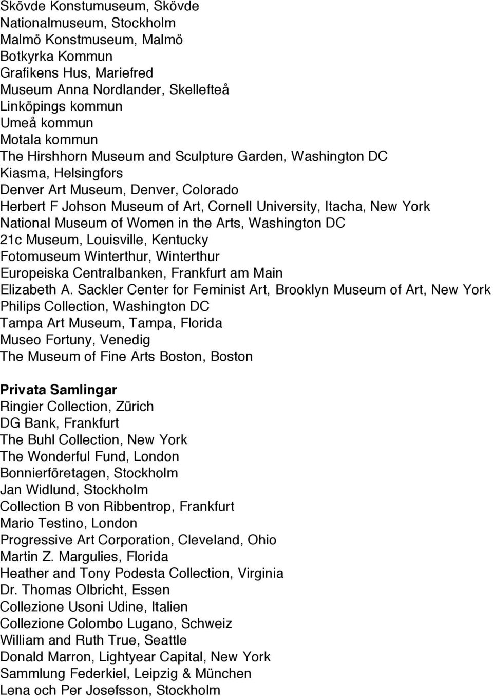 of Women in the Arts, Washington DC 21c Museum, Louisville, Kentucky Fotomuseum Winterthur, Winterthur Europeiska Centralbanken, Frankfurt am Main Elizabeth A.