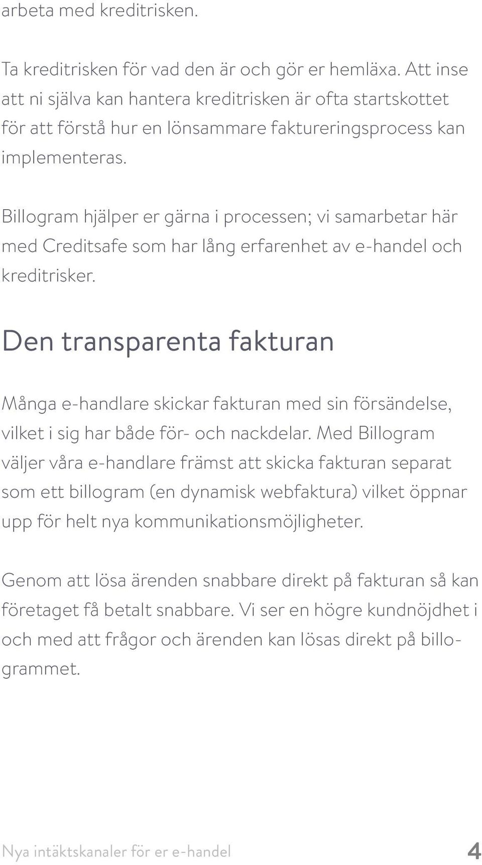 Billogram hjälper er gärna i processen; vi samarbetar här med Creditsafe som har lång erfarenhet av e-handel och kreditrisker.