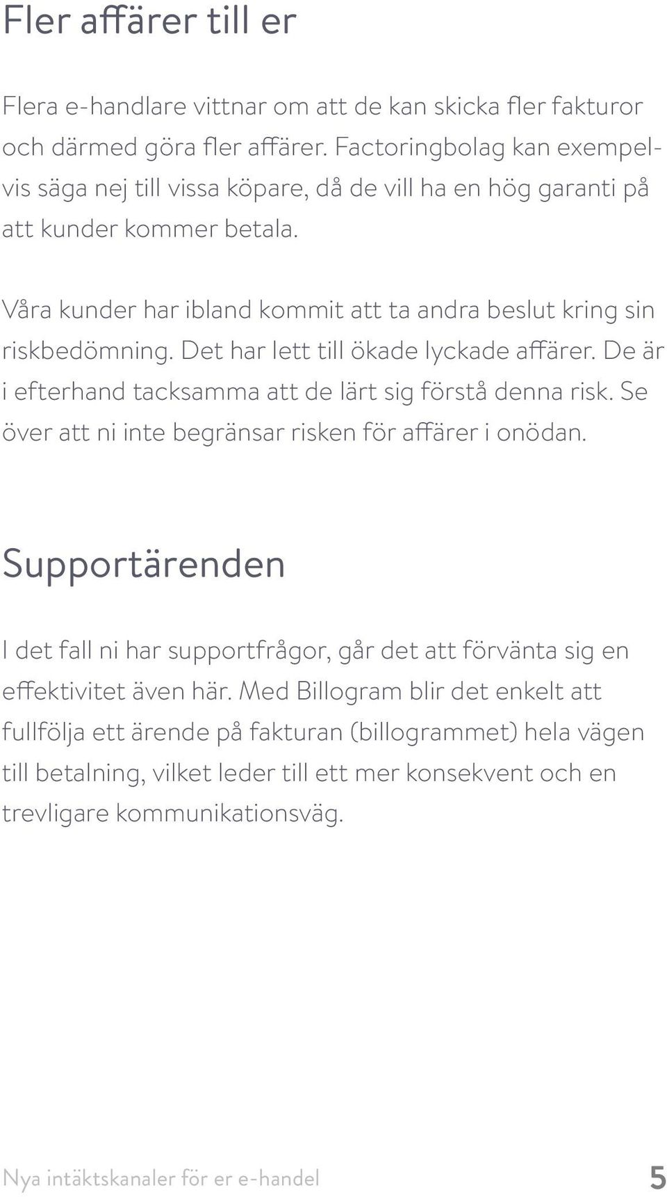 Våra kunder har ibland kommit att ta andra beslut kring sin riskbedömning. Det har lett till ökade lyckade affärer. De är i efterhand tacksamma att de lärt sig förstå denna risk.