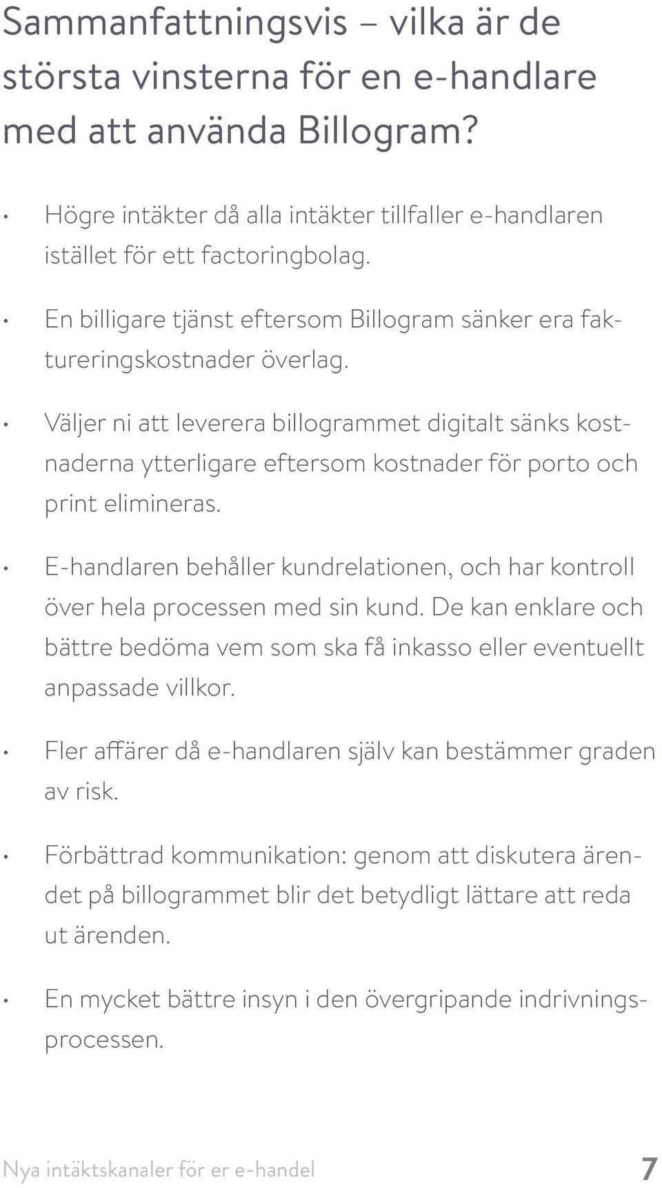 Väljer ni att leverera billogrammet digitalt sänks kostnaderna ytterligare eftersom kostnader för porto och print elimineras.