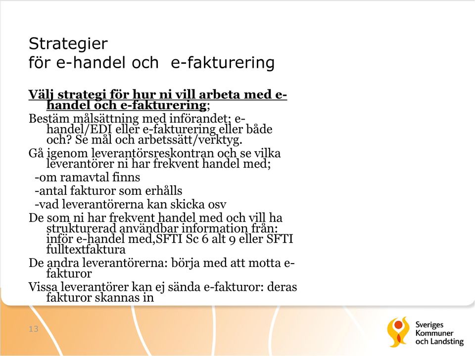 Gå igenom leverantörsreskontran och se vilka leverantörer ni har frekvent handel med; -om ramavtal finns -antal fakturor som erhålls -vad leverantörerna kan skicka osv