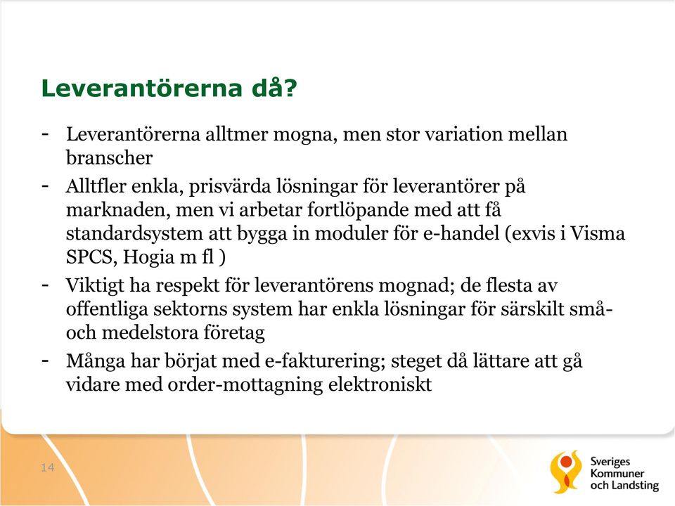 marknaden, men vi arbetar fortlöpande med att få standardsystem att bygga in moduler för e-handel (exvis i Visma SPCS, Hogia m fl )