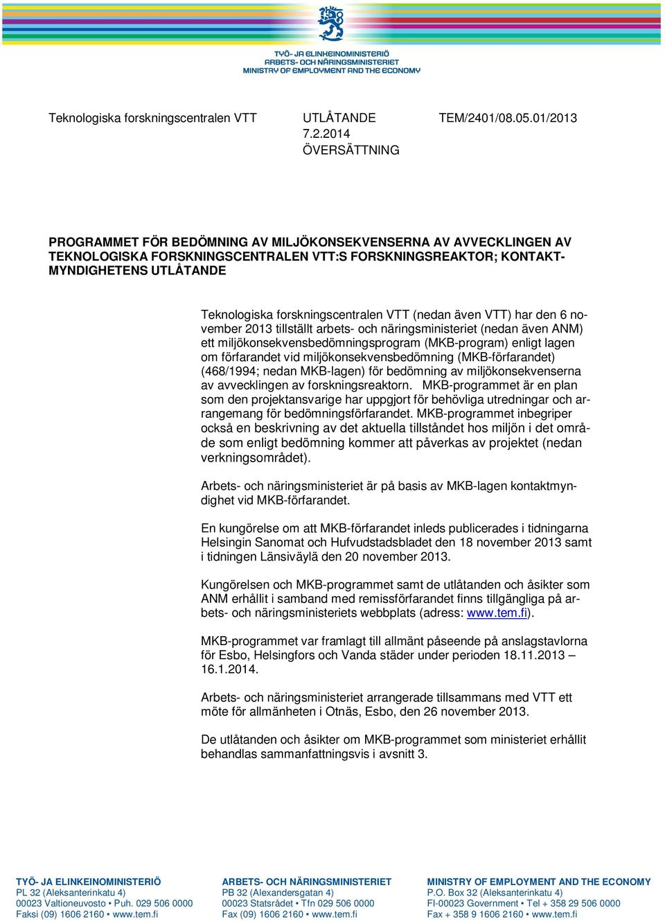 forskningscentralen VTT (nedan även VTT) har den 6 november 2013 tillställt arbets- och näringsministeriet (nedan även ANM) ett miljökonsekvensbedömningsprogram (MKB-program) enligt lagen om