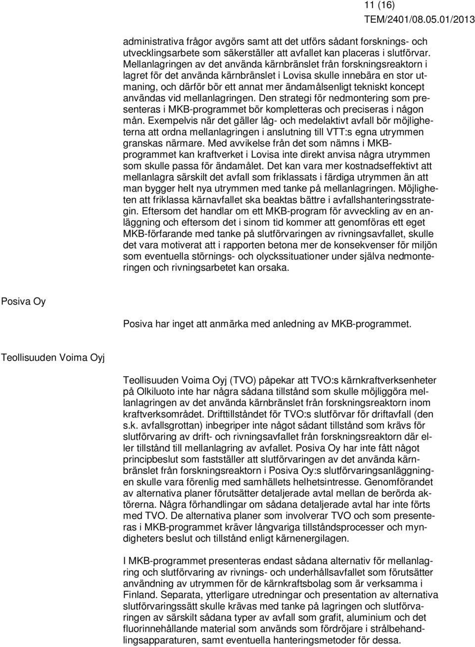 tekniskt koncept användas vid mellanlagringen. Den strategi för nedmontering som presenteras i MKB-programmet bör kompletteras och preciseras i någon mån.