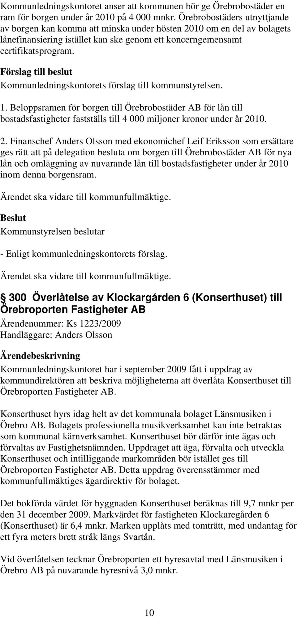 Beloppsramen för borgen till Örebrobostäder AB för lån till bostadsfastigheter fastställs till 4 000 miljoner kronor under år 20