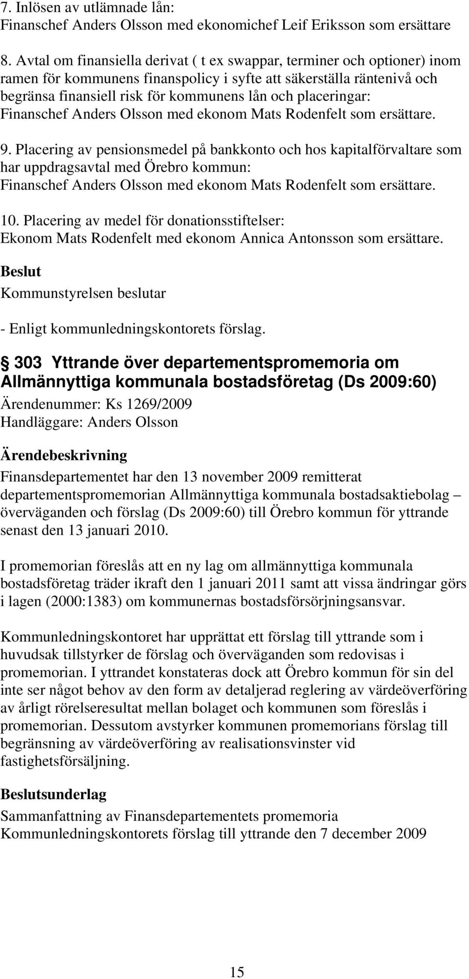 placeringar: Finanschef Anders Olsson med ekonom Mats Rodenfelt som ersättare. 9.