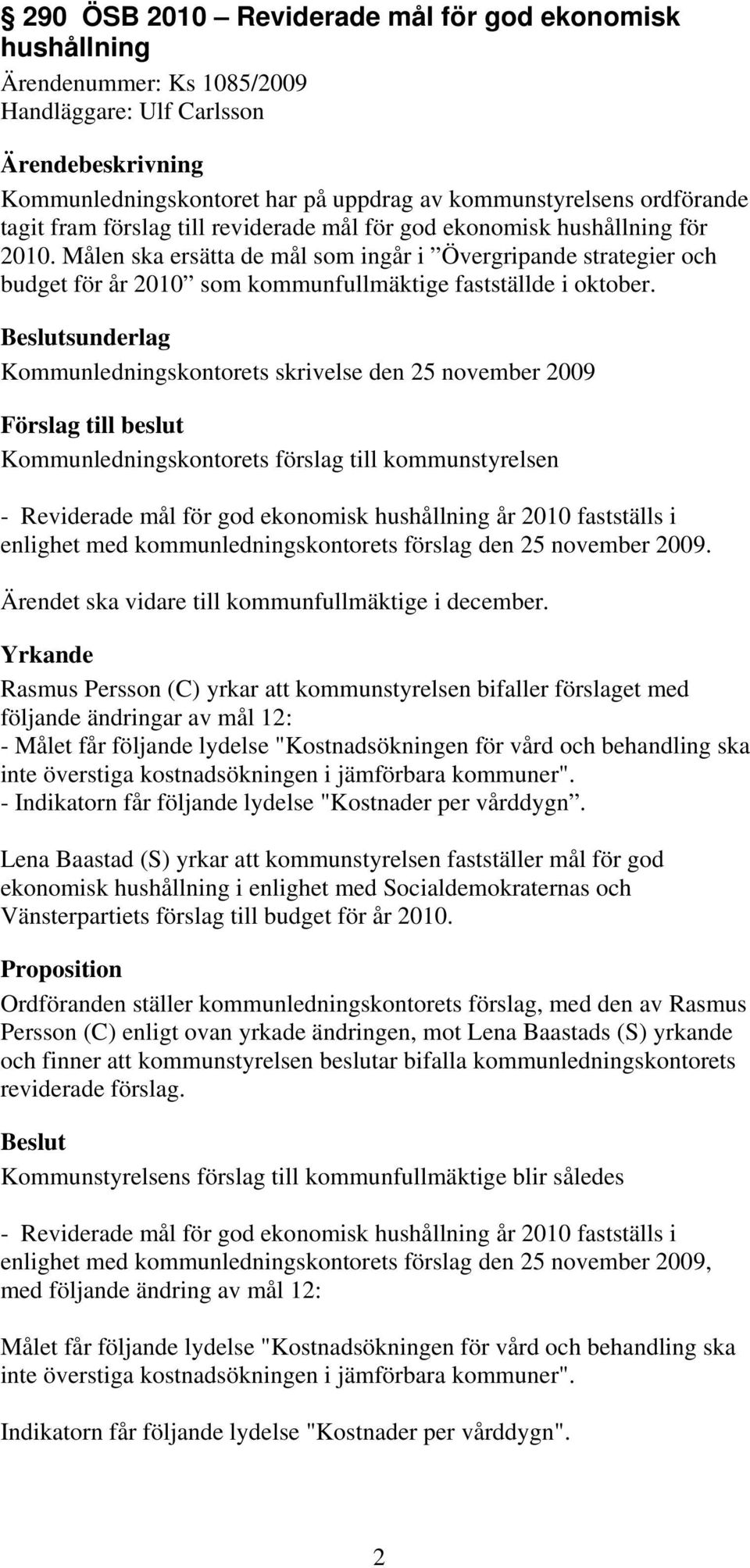 Kommunledningskontorets skrivelse den 25 november 2009 - Reviderade mål för god ekonomisk hushållning år 2010 fastställs i enlighet med kommunledningskontorets förslag den 25 november 2009.