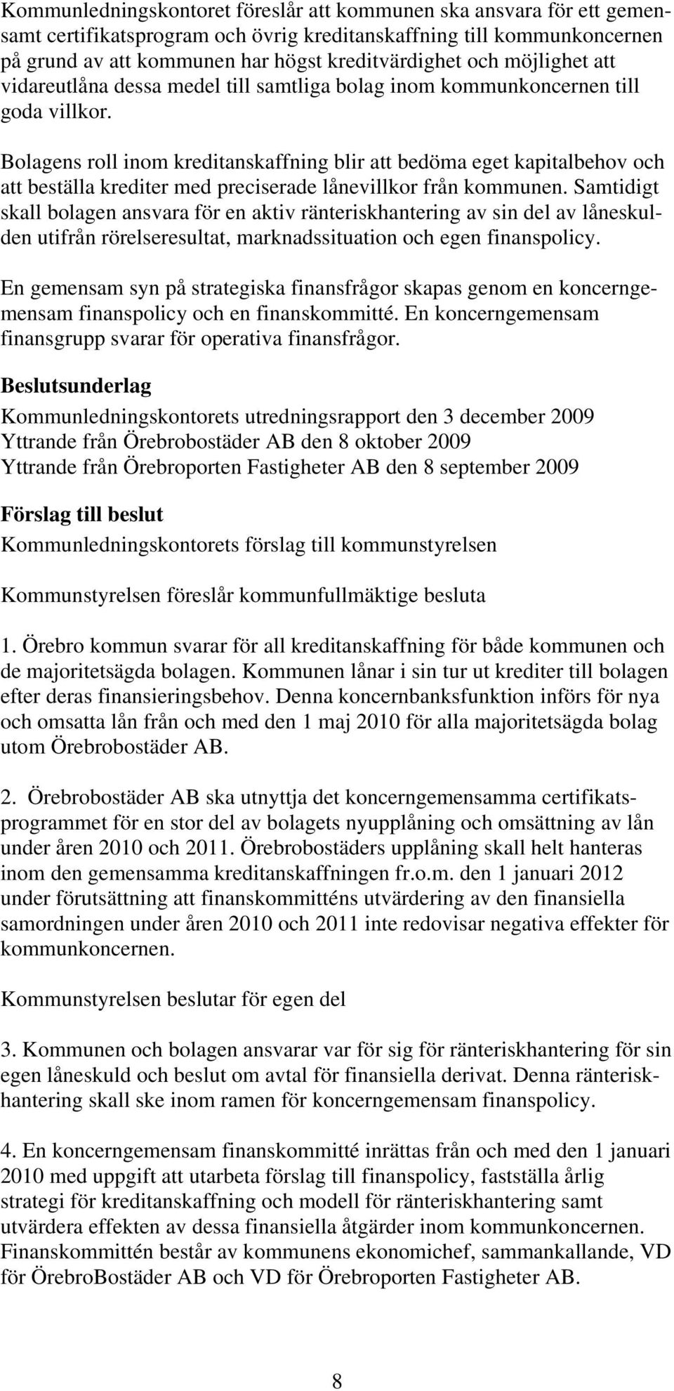Bolagens roll inom kreditanskaffning blir att bedöma eget kapitalbehov och att beställa krediter med preciserade lånevillkor från kommunen.