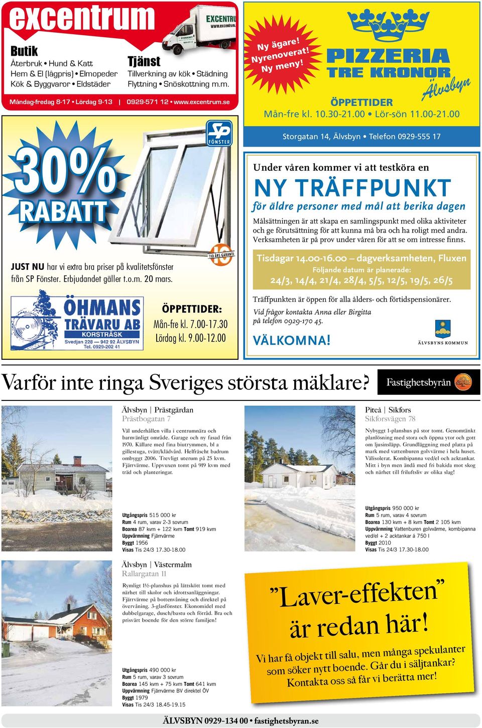 00 Storgatan 14, Älvsbyn Telefon 0929-555 17 30% RABATT Just nu har vi extra bra priser på kvalitetsfönster från SP Fönster. Erbjudandet gäller t.o.m. 20 mars. ÖPPETTIDER: Mån-fre kl. 7.00-17.