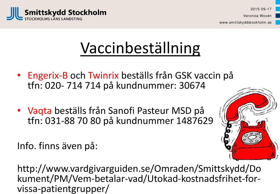 80 på kundnummer 1487629 Info. finns även på: http://www.vardgivarguiden.