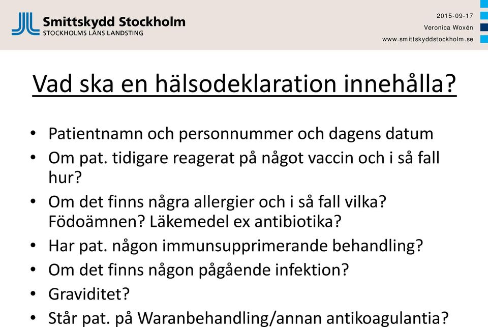 Om det finns några allergier och i så fall vilka? Födoämnen? Läkemedel ex antibiotika? Har pat.