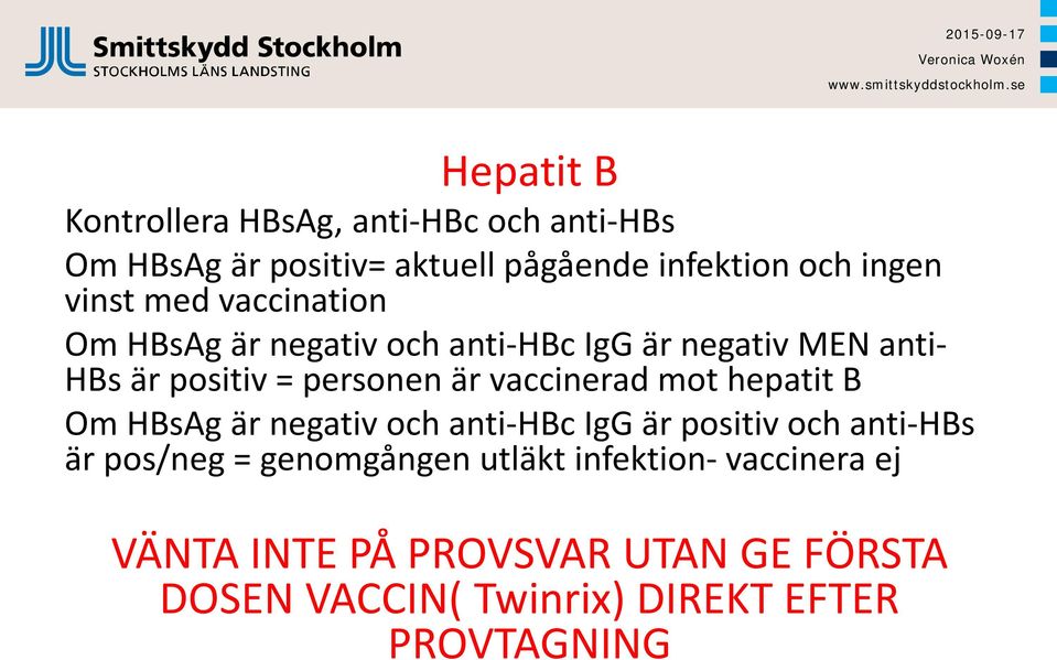 vaccinerad mot hepatit B Om HBsAg är negativ och anti-hbc IgG är positiv och anti-hbs är pos/neg = genomgången