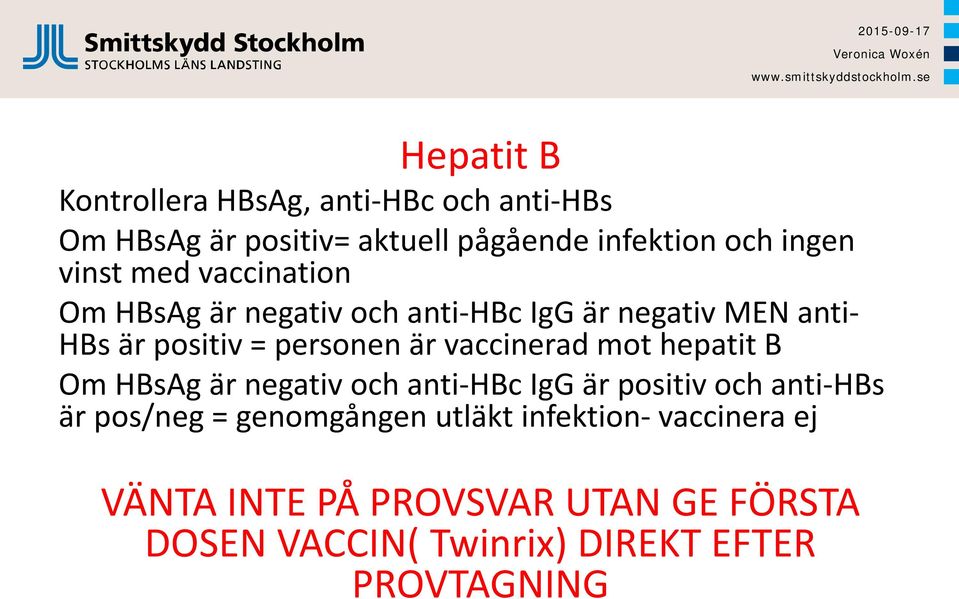 vaccinerad mot hepatit B Om HBsAg är negativ och anti-hbc IgG är positiv och anti-hbs är pos/neg = genomgången