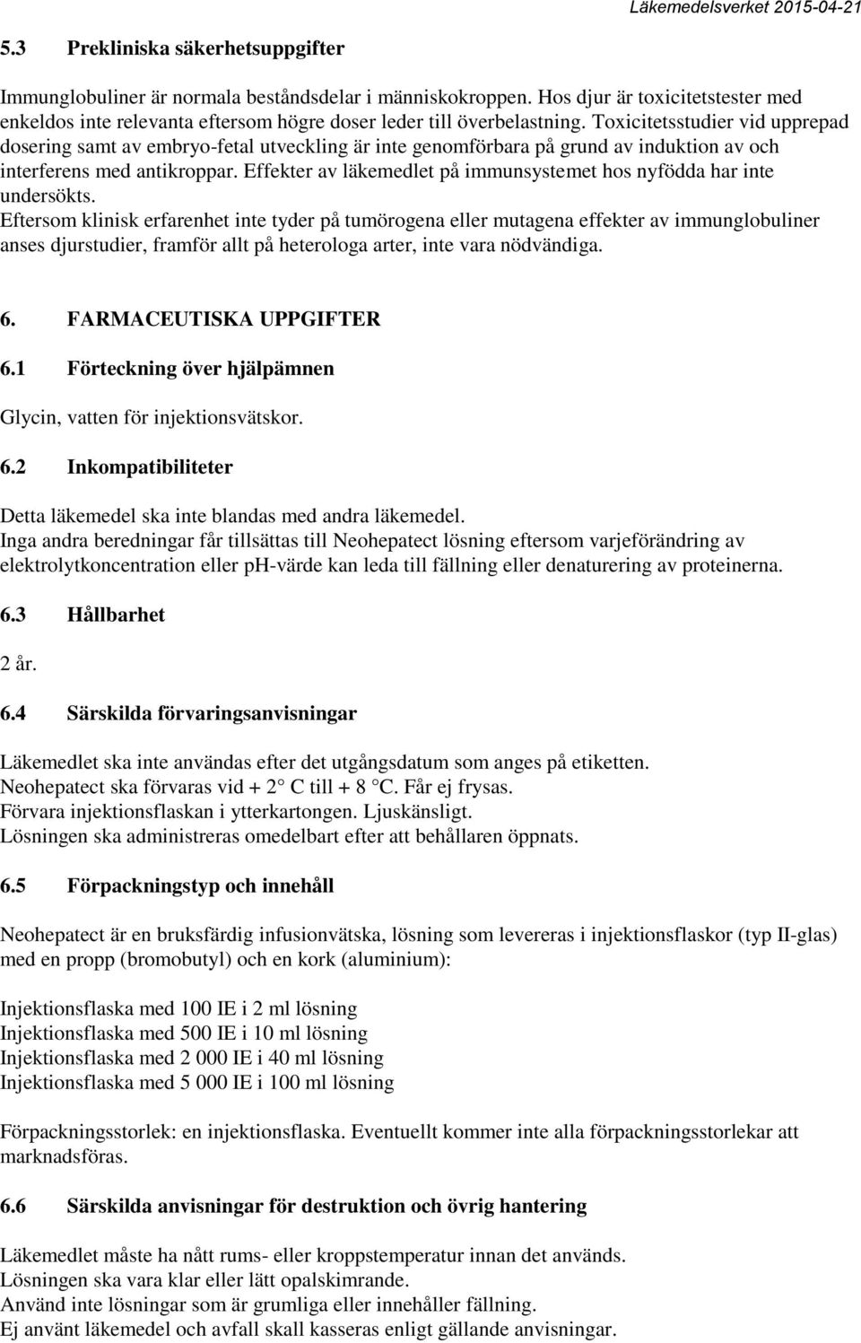 Effekter av läkemedlet på immunsystemet hos nyfödda har inte undersökts.