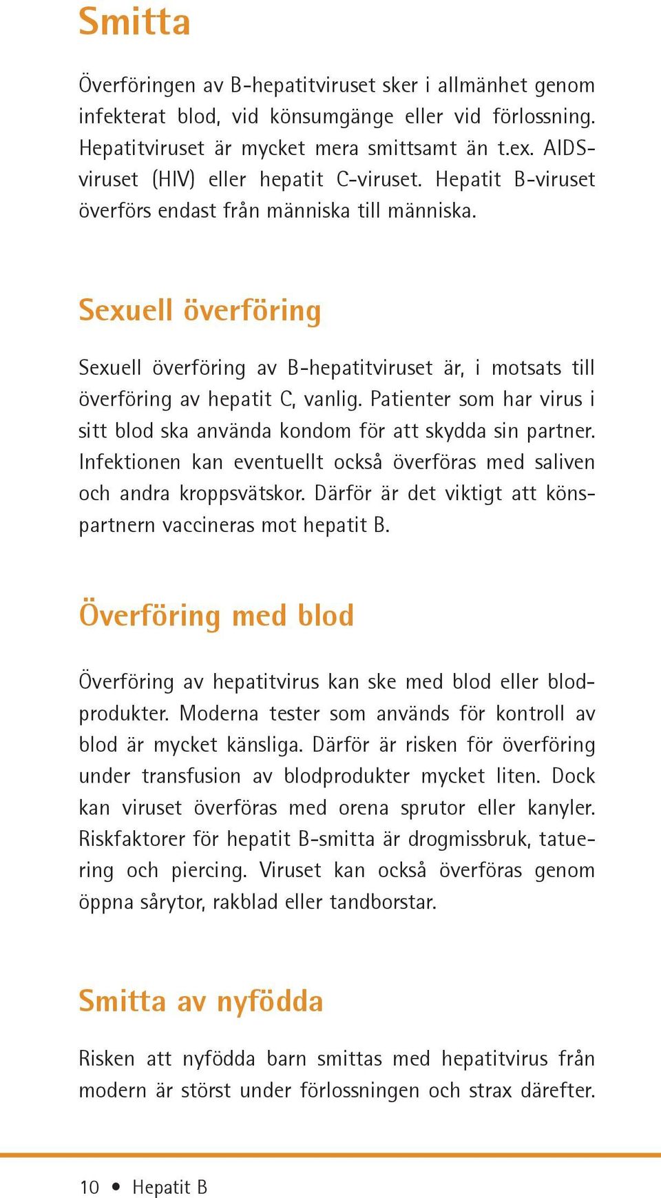 Sexuell överföring Sexuell överföring av B-hepatitviruset är, i motsats till överföring av hepatit C, vanlig. Patienter som har virus i sitt blod ska använda kondom för att skydda sin partner.