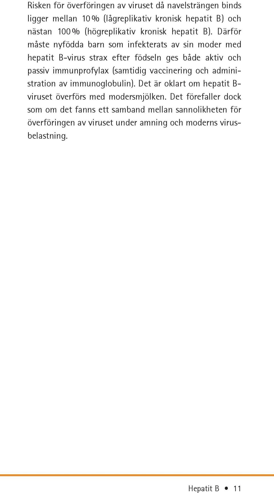 Därför måste nyfödda barn som infekterats av sin moder med hepatit B-virus strax efter födseln ges både aktiv och passiv immunprofylax