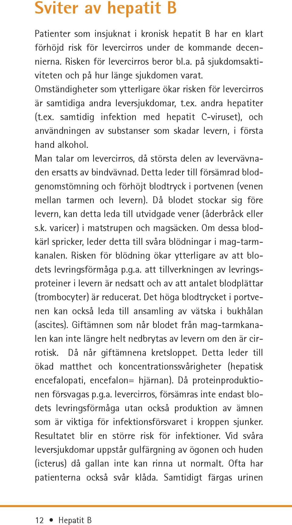 andra hepatiter (t.ex. samtidig infektion med hepatit C-viruset), och användningen av substanser som skadar levern, i första hand alkohol.