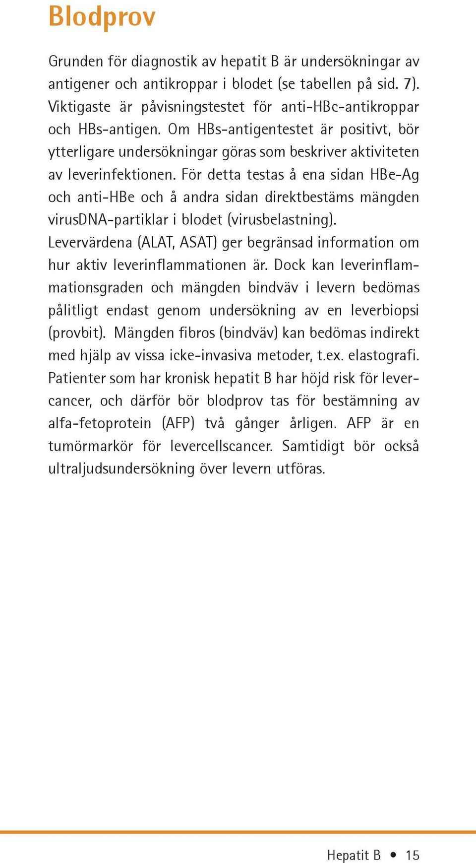 För detta testas å ena sidan HBe-Ag och anti-hbe och å andra sidan direktbestäms mängden virusdna-partiklar i blodet (virusbelastning).