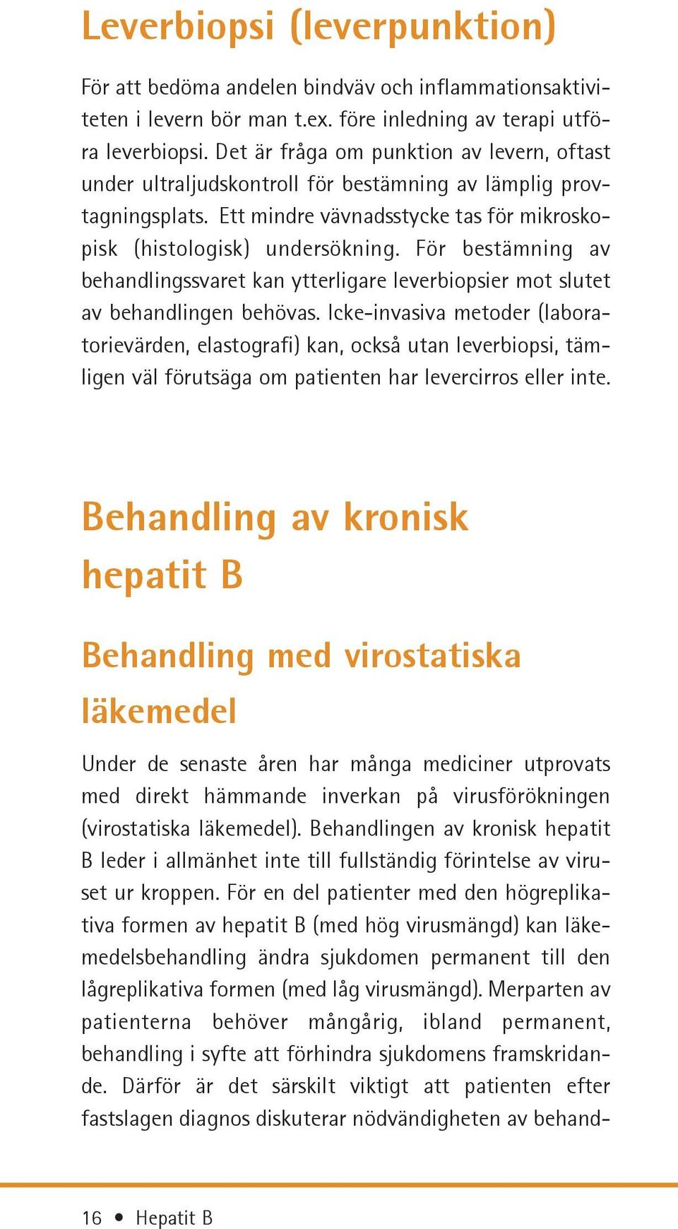 För bestämning av behandlingssvaret kan ytterligare leverbiopsier mot slutet av behandlingen behövas.