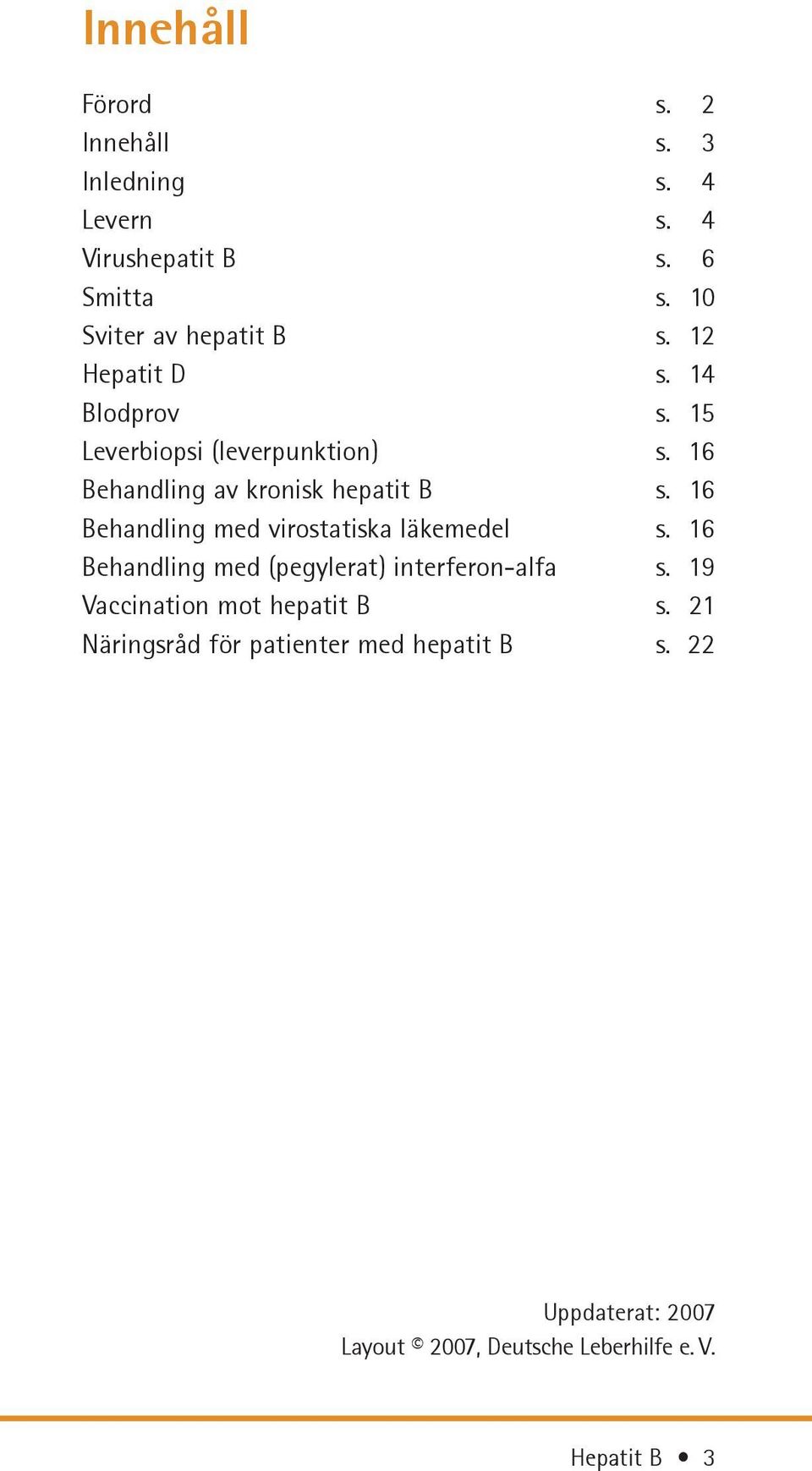 16 Behandling av kronisk hepatit B s. 16 Behandling med virostatiska läkemedel s.