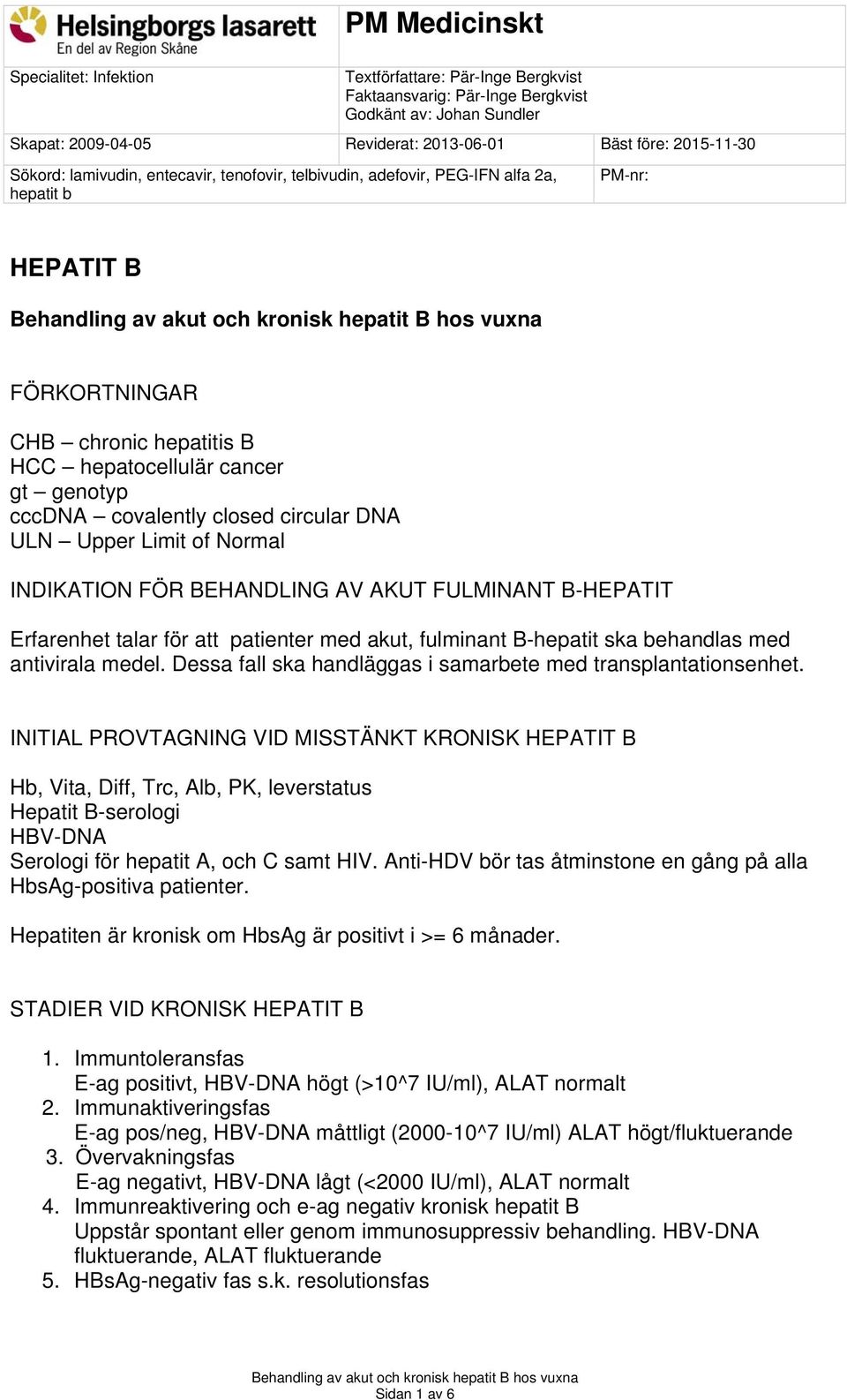 closed circular DNA ULN Upper Limit of Normal INDIKATION FÖR BEHANDLING AV AKUT FULMINANT B-HEPATIT Erfarenhet talar för att patienter med akut, fulminant B-hepatit ska behandlas med antivirala medel.