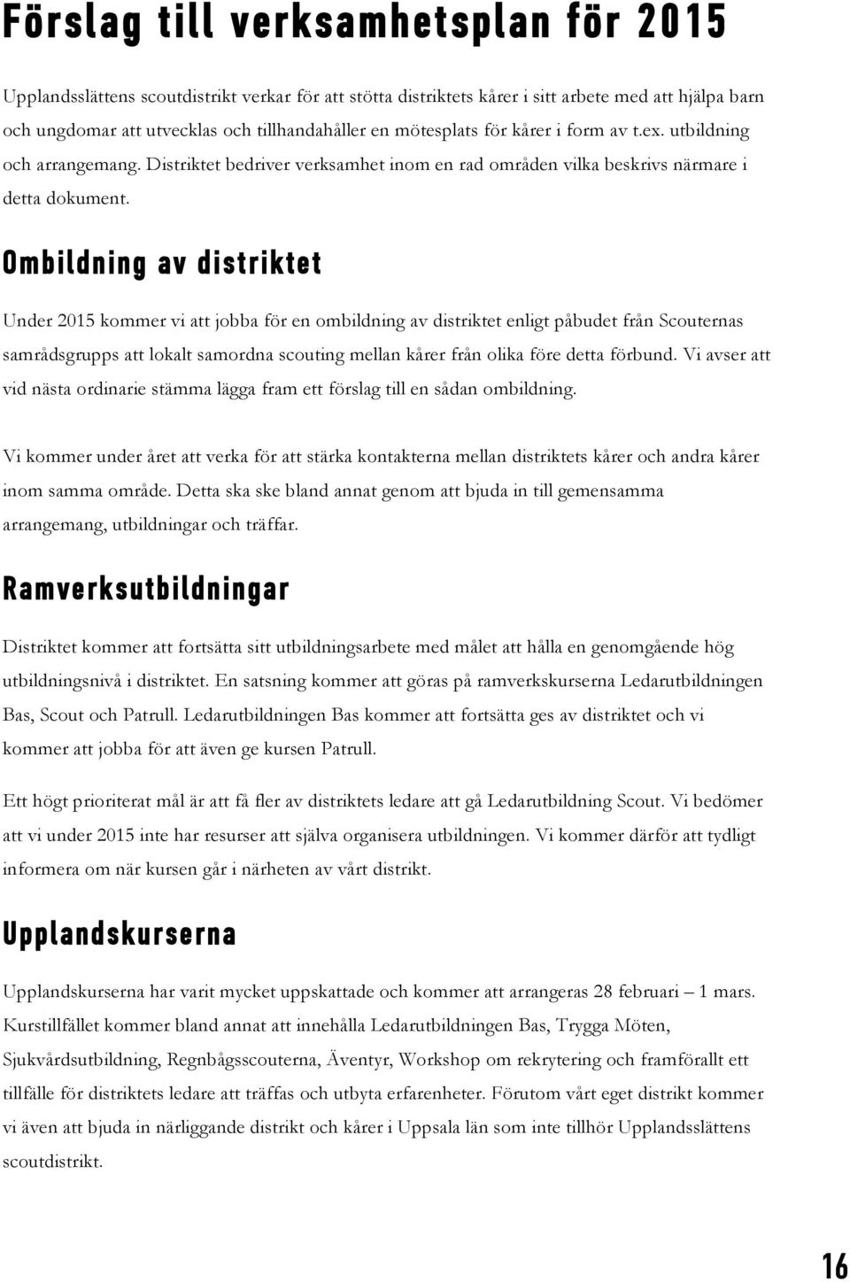 Ombildning av distriktet Under 2015 kommer vi att jobba för en ombildning av distriktet enligt påbudet från Scouternas samrådsgrupps att lokalt samordna scouting mellan kårer från olika före detta