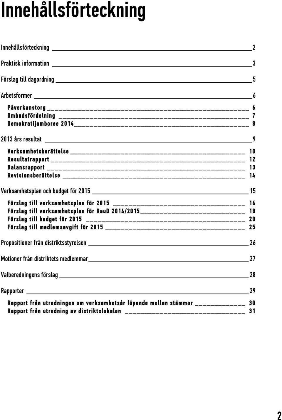 Förslag till verksamhetsplan för RauD 2014/2015 18 Förslag till budget för 2015 20 Förslag till medlemsavgift för 2015 25 Propositioner från distriktsstyrelsen 26 Motioner från