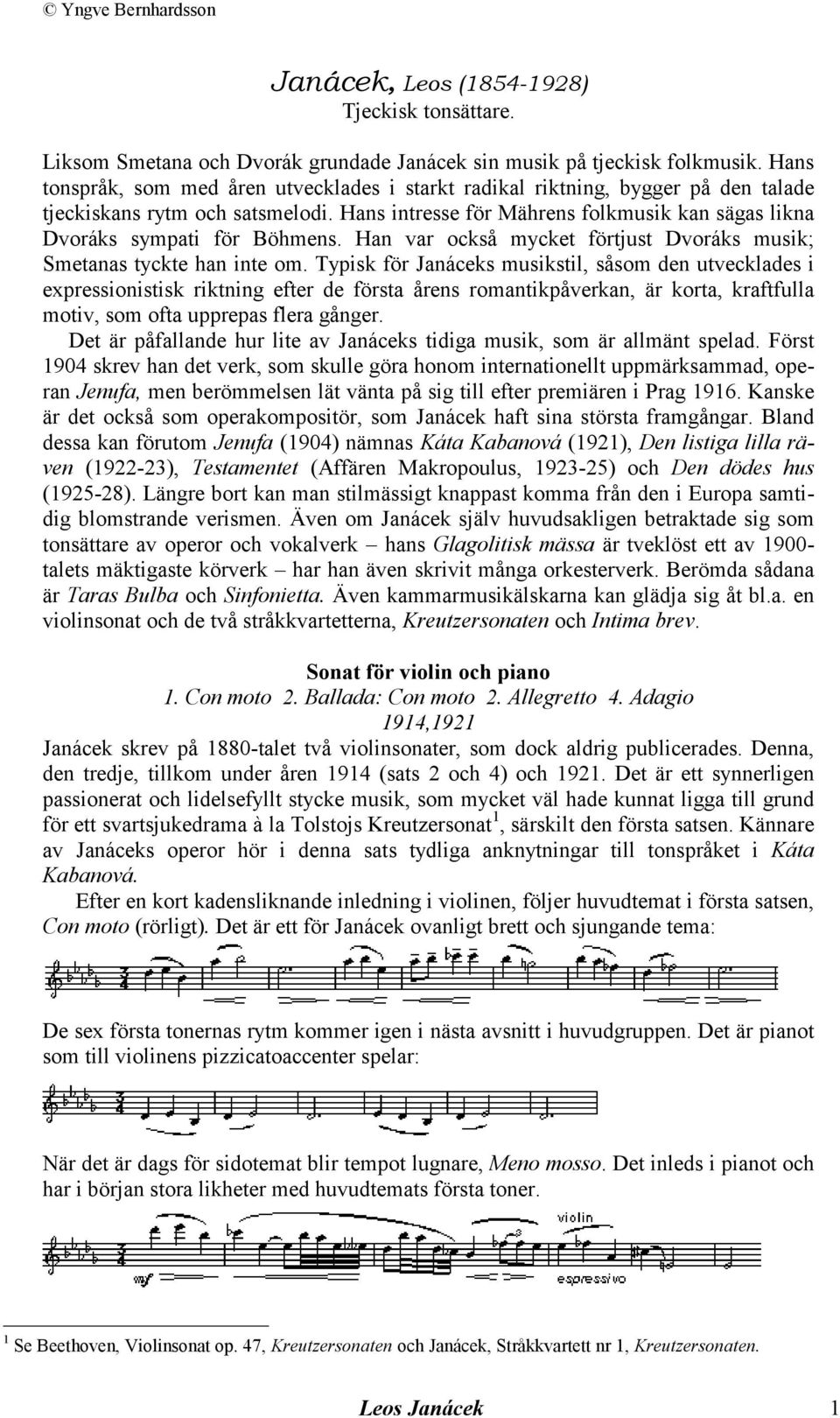 Hans intresse för Mährens folkmusik kan sägas likna Dvoráks sympati för Böhmens. Han var också mycket förtjust Dvoráks musik; Smetanas tyckte han inte om.