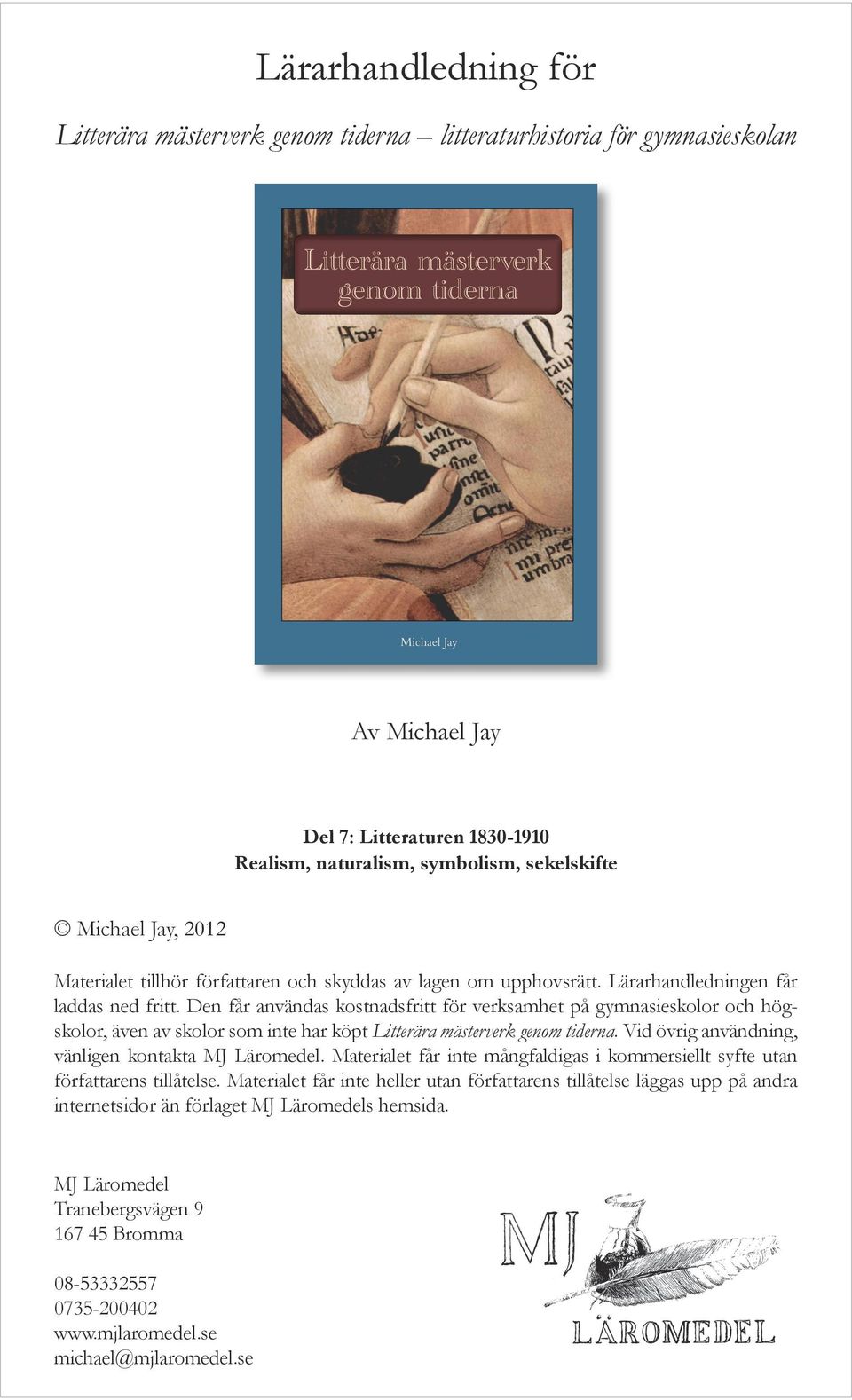 Den får användas kostnadsfritt för verksamhet på gymnasieskolor och högskolor, även av skolor som inte har köpt Litterära mästerverk genom tiderna.