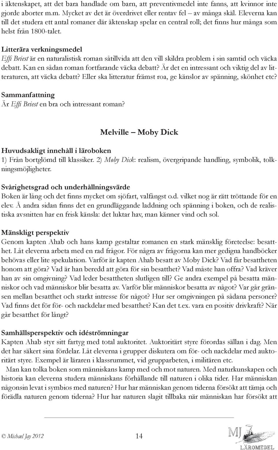 Effi Briest är en naturalistisk roman såtillvida att den vill skildra problem i sin samtid och väcka debatt. Kan en sådan roman fortfarande väcka debatt?