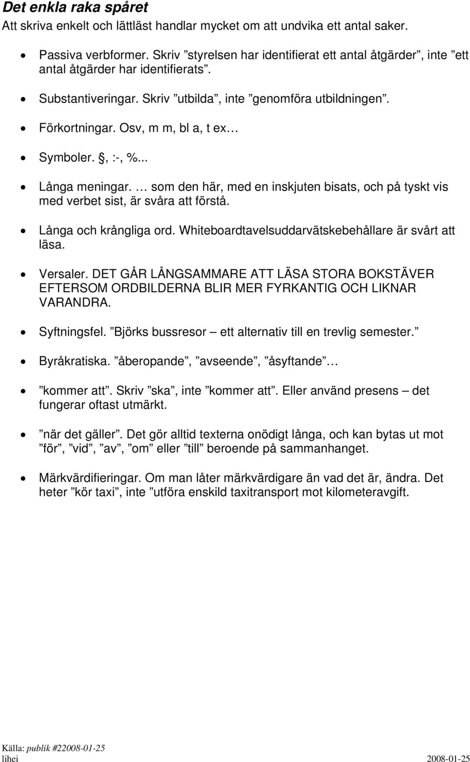 Osv, m m, bl a, t ex Symboler., :-, %... Långa meningar. som den här, med en inskjuten bisats, och på tyskt vis med verbet sist, är svåra att förstå. Långa och krångliga ord.