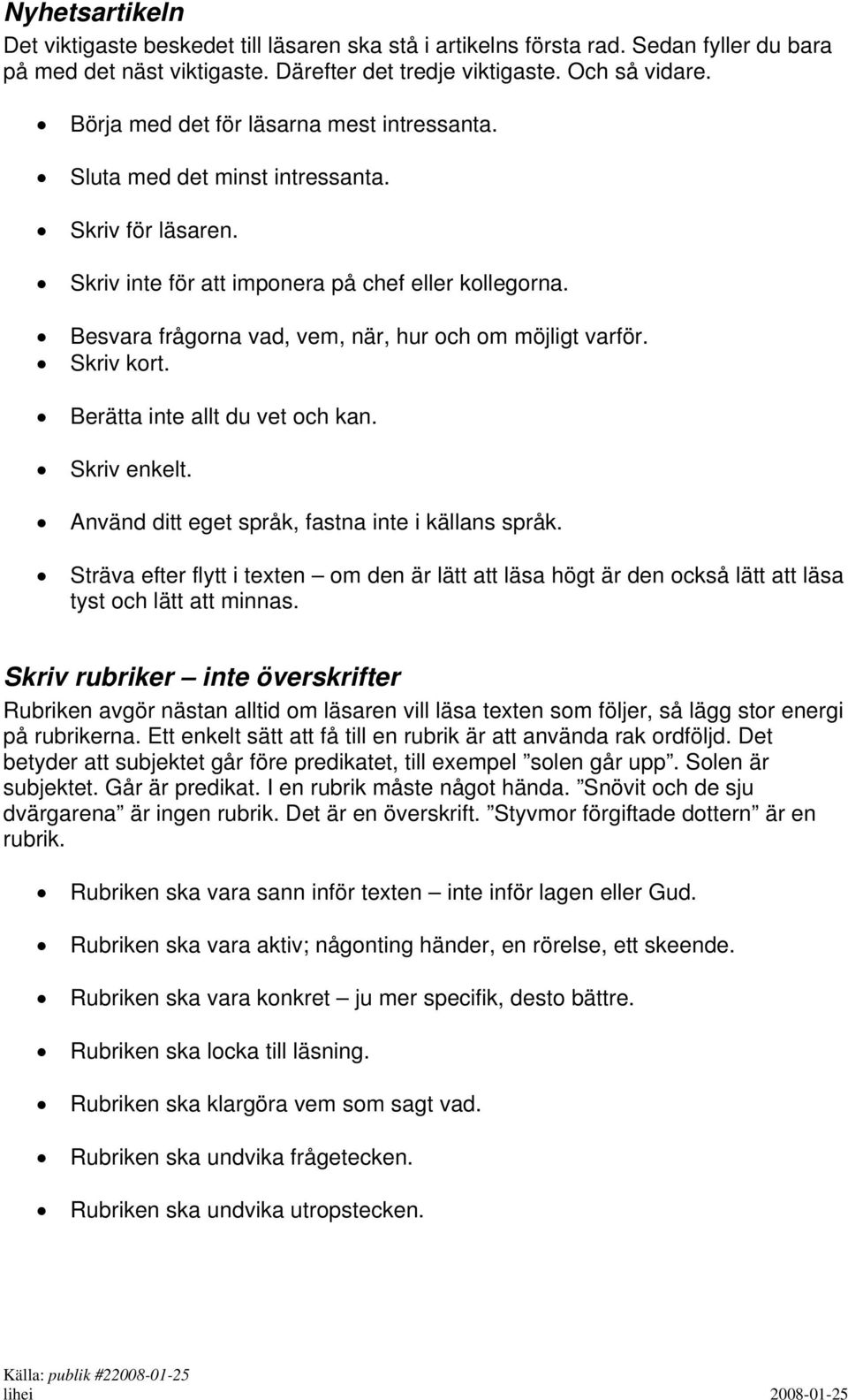 Besvara frågorna vad, vem, när, hur och om möjligt varför. Skriv kort. Berätta inte allt du vet och kan. Skriv enkelt. Använd ditt eget språk, fastna inte i källans språk.