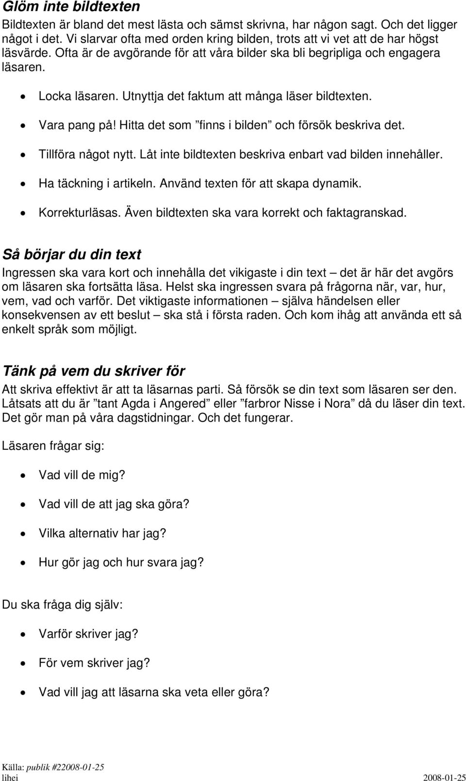 Utnyttja det faktum att många läser bildtexten. Vara pang på! Hitta det som finns i bilden och försök beskriva det. Tillföra något nytt. Låt inte bildtexten beskriva enbart vad bilden innehåller.