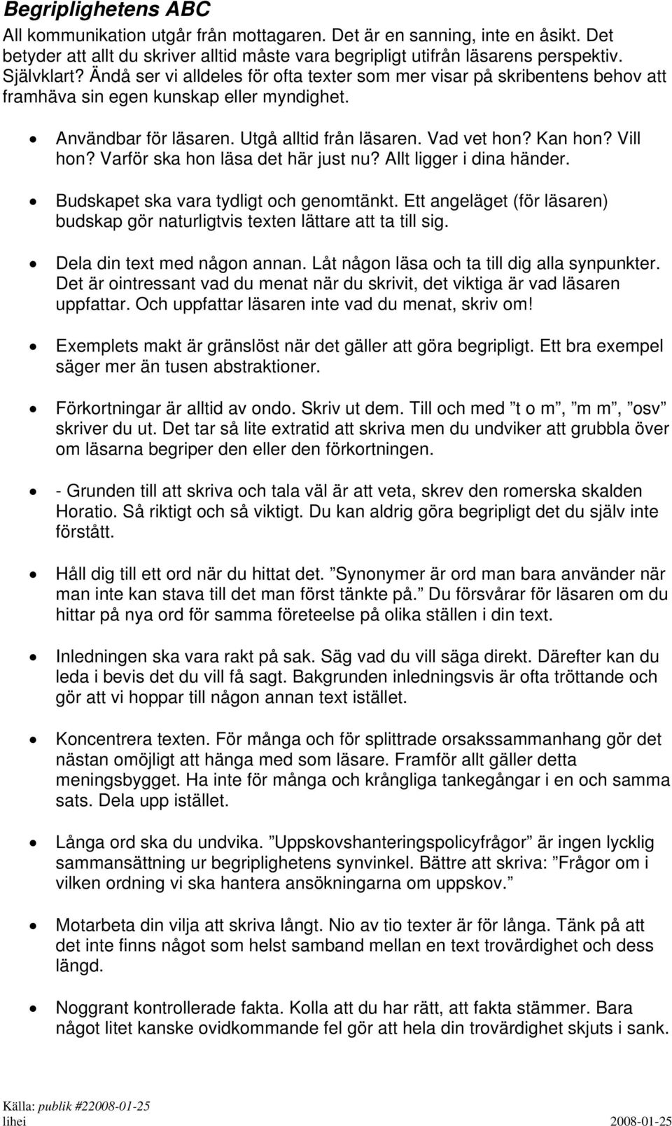 Varför ska hon läsa det här just nu? Allt ligger i dina händer. Budskapet ska vara tydligt och genomtänkt. Ett angeläget (för läsaren) budskap gör naturligtvis texten lättare att ta till sig.