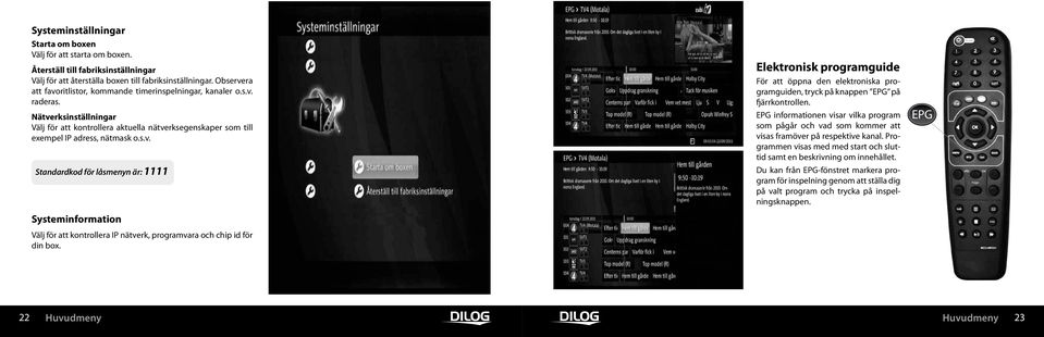 Elektronisk programguide För att öppna den elektroniska programguiden, tryck på knappen EPG på fjärrkontrollen.
