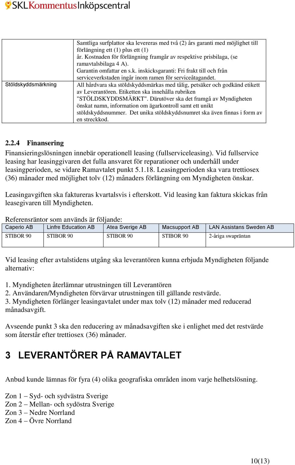 All hårdvara ska stöldskyddsmärkas med tålig, petsäker och godkänd etikett av Leverantören. Etiketten ska innehålla rubriken "STÖLDSKYDDSMÄRKT".