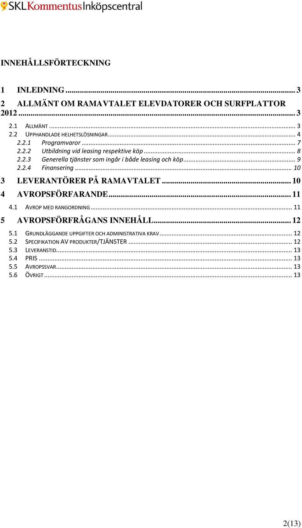 .. 10 3 LEVERANTÖRER PÅ RAMAVTALET... 10 4 AVROPSFÖRFARANDE... 11 4.1 AVROP MED RANGORDNING... 11 5 AVROPSFÖRFRÅGANS INNEHÅLL... 12 5.