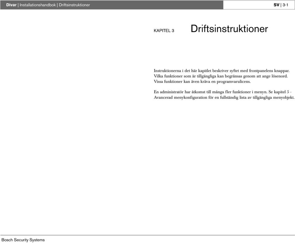 Vilka funktioner som är tillgängliga kan begränsas genom att ange lösenord.