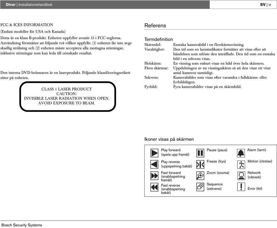 oönskade resultat. Den interna DVD-brännaren är en laserprodukt. Följande klassificeringsetikett sitter på enheten. CLASS 1 LASER PRODUCT CAUTION: INVISIBLE LASER RADIATION WHEN OPEN.