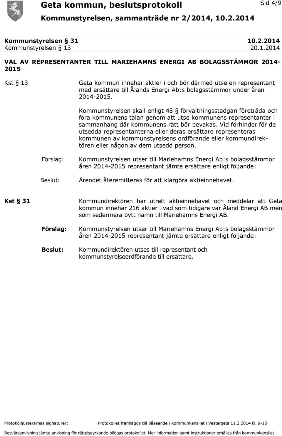 10.2.2014 20.1.2014 VAL AV REPRESENTANTER TILL MARIEHAMNS ENERGI AB BOLAGSSTÄMMOR 2014-2015 Kst 13 Geta kommun innehar aktier i och bör därmed utse en representant med ersättare till Ålands Energi