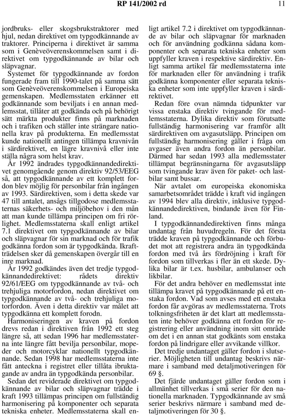 Systemet för typgodkännande av fordon fungerade fram till 1990-talet på samma sätt som Genèveöverenskommelsen i Europeiska gemenskapen.