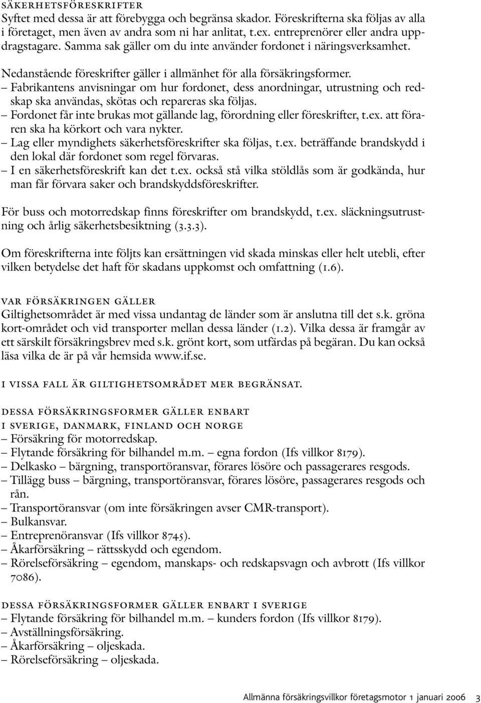 Fabrikantens anvisningar om hur fordonet, dess anordningar, utrustning och redskap ska användas, skötas och repareras ska följas.